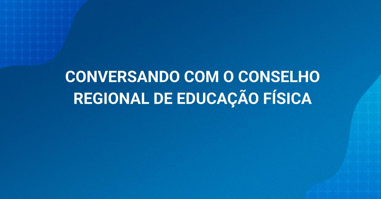 Conversando com o Conselho Regional de Educa��o F�sica