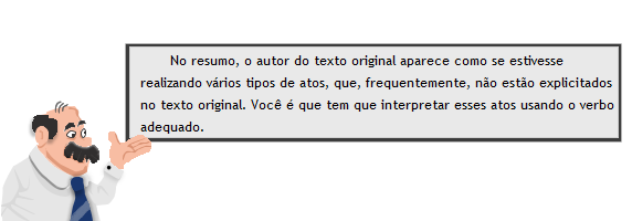 No resumo, o autor do texto original aparece como se estivesse realizando vários tipos de atos, que, frequentemente, não estão explicitados no texto original. Você é que tem que interpretar esses atos usando o verbo adequado.